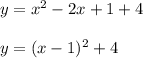 y=x^2-2x+1+4\\ \\y=(x-1)^2+4