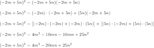 (-2m+5n)^2=(-2m+5n)(-2m+5n)\\\\&#10;(-2m+5n)^2=(-2m)\cdot(-2m+5n)+(5n)(-2m+5n)\\\\&#10;(-2m+5n)^2=[(-2m)\cdot(-2m)+(-2m)\cdot(5n)]+[(5n)\cdot(-2m)+(5n)\cdot(5n)]\\\\&#10;(-2m+5n)^2=4m^2-10mn-10mn+25n^2\\\\&#10;(-2m+5n)^2=4m^2-20mn+25n^2
