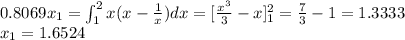 0.8069x_{1} = \int_{1}^{2} x(x- \frac{1}{x})dx =[ \frac{x^{3}}{3}-x]_{1}^{2} =  \frac{7}{3}-1= 1.3333\\x_{1} =1.6524