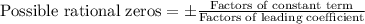 \text{Possible rational zeros}=\pm\frac{\text{Factors of constant term}}{\text{Factors of leading coefficient}}