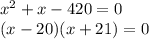 x ^ 2 + x-420 = 0\\(x-20) (x + 21) = 0
