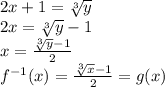 2 x + 1 = \sqrt[3]{y} \\ 2 x =  \sqrt[3]{y}- 1 \\ x =  \frac{ \sqrt[3]{y}-1}{2}    \\  f^{-1}(x)= \frac{ \sqrt[3]{x}-1 }{2}  = g ( x )