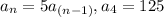 a_n = 5a_{(n-1)} ,  a_4 = 125