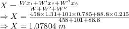 X=\frac{Wx_1+W'x_2+W''x_3}{W+W'+W''}\\\Rightarrow X=\frac{458\times 1.31+101\times 0.785+88.8\times 0.215}{458+101+88.8}\\\Rightarrow X=1.07804\ m