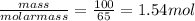 \frac{mass}{molarmass}=\frac{100}{65}=1.54mol