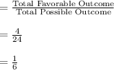 =\frac{\text{Total Favorable Outcome}}{\text{Total Possible Outcome}}\\\\=\frac{4}{24}\\\\=\frac{1}{6}