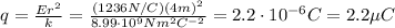 q=\frac{Er^2}{k}=\frac{(1236 N/C)(4 m)^2}{8.99 \cdot 10^9 Nm^2C^{-2}}=2.2 \cdot 10^{-6} C=2.2 \mu C