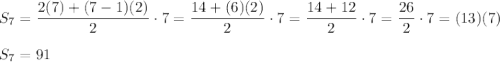 S_7=\dfrac{2(7)+(7-1)(2)}{2}\cdot7=\dfrac{14+(6)(2)}{2}\cdot7=\dfrac{14+12}{2}\cdot7=\dfrac{26}{2}\cdot7=(13)(7)\\\\S_7=91