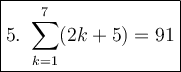 \large\boxed{5.\ \sum\limits_{k=1}^7(2k+5)=91}