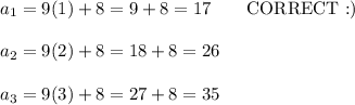 a_1=9(1)+8=9+8=17\qquad\text{CORRECT :)}\\\\a_2=9(2)+8=18+8=26\\\\a_3=9(3)+8=27+8=35