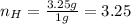 n_{H}=\frac{3.25 g}{1g}=3.25