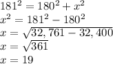 181^{2}=180^{2}+x^{2}  \\x^{2} =181^{2}-180^{2}\\x=\sqrt{32,761-32,400}\\ x=\sqrt{361}\\ x=19