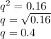 q^ 2 = 0.16\\q= \sqrt{0.16}\\ q = 0.4