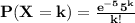 \bf P(X=k)=\frac{e^{-5}5^k}{k!}