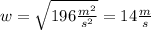 w=\sqrt{196\frac{m^2}{s^2}}=14\frac{m}{s}