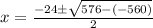 x = \frac{ -24\pm\sqrt{576-(-560)}}{2}\\