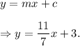y=mx+c\\\\\Rightarrow y=\dfrac{11}{7}x+3.