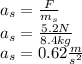 a_s=\frac{F}{m_s}\\a_s=\frac{5.2N}{8.4kg}\\a_s=0.62\frac{m}{s^2}