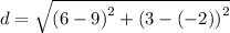d =  \sqrt{ {(6 - 9)}^{2} +  {(3 - ( - 2))}^{2}  }