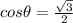 cos\theta =\frac{\sqrt{3} }{2}