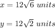 x=12\sqrt{6}\ units\\ \\y=12\sqrt{2}\ units