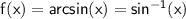 \mathsf{f(x)=arcsin(x)=sin^{-1}(x)}