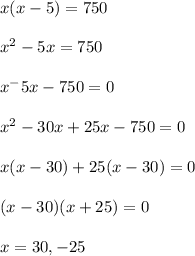 x(x-5)=750\\\\x^2-5x=750\\\\x^-5x-750=0\\\\x^2-30x+25x-750=0\\\\x(x-30)+25(x-30)=0\\\\(x-30)(x+25)=0\\\\x=30,-25