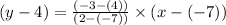 (y-4)=\frac{(-3-(4))}{(2-(-7))}\times (x-(-7))
