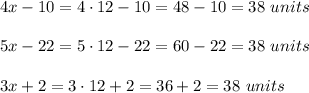 4x-10=4\cdot 12-10=48-10=38\ units \\ \\5x-22=5\cdot 12-22=60-22=38\ units\\ \\3x+2=3\cdot 12+2=36+2=38\ units