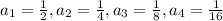 a_1=\frac{1}{2},a_2=\frac{1}{4},a_3=\frac{1}{8},a_4=\frac{1}{16}