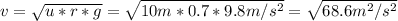 v=\sqrt{u*r*g}=\sqrt{10m*0.7*9.8m/s^2}=\sqrt{68.6 m^2/s^2}