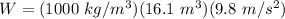 W = (1000\ kg/m^3)(16.1\ m^3)(9.8\ m/s^2)