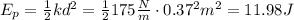 E_p=\frac{1}{2}kd^2= \frac{1}{2}175\frac{N}{m}\cdot 0.37^2m^2=11.98J