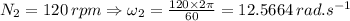 N_2=120\,rpm\Rightarrow \omega_2=\frac{120\times 2\pi}{60}=12.5664\,rad.s^{-1}