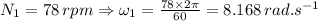 N_1=78 \,rpm\Rightarrow \omega_1=\frac{78\times 2\pi}{60}=8.168\,rad.s^{-1}