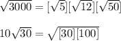 \sqrt{3000} = [\sqrt{5}][\sqrt{12}][\sqrt{50}] \\ \\ 10\sqrt{30} = \sqrt{[30][100]}