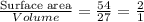\frac{\text{Surface area}}{Volume} =\frac{54}{27}=\frac{2}{1}