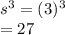 s^3=(3)^3\\=27