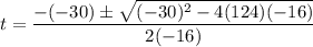 t=\dfrac{-(-30)\pm \sqrt{(-30)^2-4(124)(-16)}}{2(-16)}