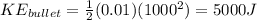 KE_{bullet} = \frac{1}{2}(0.01)(1000^2) = 5000J