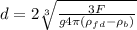 d=2\sqrt[3]{\frac{3F}{g4\pi(\rho_{fd}-\rho_b)}}
