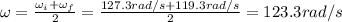 \omega=\frac{\omega_i + \omega_f}{2}=\frac{127.3 rad/s+119.3 rad/s}{2}=123.3 rad/s
