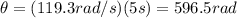 \theta=(119.3 rad/s)(5 s)=596.5 rad