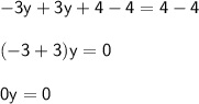 \mathsf{-3y+3y+4-4=4-4}\\ \\ \mathsf{(-3+3)y = 0}\\ \\ \mathsf{0y=0}
