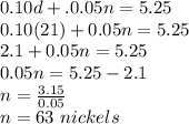 0.10d+.0.05n=5.25\\0.10(21)+0.05n=5.25\\2.1+0.05n=5.25\\0.05n=5.25-2.1\\n=\frac{3.15}{0.05}\\ n=63 \ nickels
