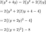 2(y^2 + 4y) =2\{ y^2 + 2(2)y \} \\\\= 2\{y^2 + 2(2)y + 4 - 4 \} \\\\= 2\{(y + 2y)^2 - 4\} \\\\= 2\{(y + 2)^2\} - 8