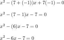 \begin{array}{l}{x^{2}-(7+(-1)) x+7(-1)=0} \\\\ {x^{2}-(7-1) x-7=0} \\\\ {x^{2}-(6) x-7=0} \\\\ {x^{2}-6 x-7=0}\end{array}
