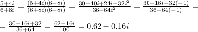 \frac{5+4i}{6+8i}=  \frac{(5+4i)(6-8i)}{(6+8i)(6-8i)}= \frac{30-40i+24i-32i^2}{36-64i^2}=  \frac{30-16i-32(-1)}{36-64(-1)}= \\ \\ = \frac{30-16i+32}{36+64}= \frac{62-16i}{100}=0.62-0.16i