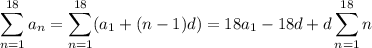 \displaystyle\sum_{n=1}^{18}a_n=\sum_{n=1}^{18}(a_1+(n-1)d)=18a_1-18d+d\sum_{n=1}^{18}n