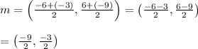 \begin{array}{l}{m=\left(\frac{-6+(-3)}{2}, \frac{6+(-9)}{2}\right)=\left(\frac{-6-3}{2}, \frac{6-9}{2}\right)} \\\\ {=\left(\frac{-9}{2}, \frac{-3}{2}\right)}\end{array}